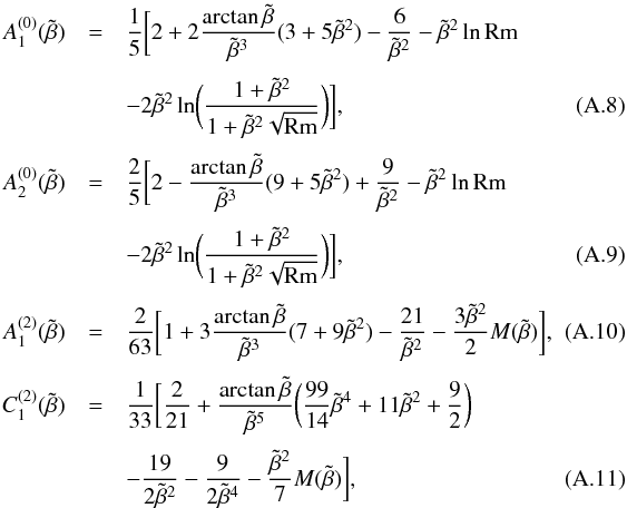 Mathematical equation: \appendix \setcounter{section}{1} \begin{eqnarray} A_{1}^{(0)}(\tilde \beta) &=& {1 \over 5} \biggl[2 + 2 {\arctan \tilde \beta \over \tilde \beta^3} (3 + 5 \tilde \beta^{2}) - {6 \over \tilde \beta^{2}} - \tilde \beta^{2} \ln {\rm Rm} \nonumber \\[1mm] & & - 2 \tilde \beta^{2} \ln \biggl({1 + \tilde \beta^{2} \over 1 + \tilde \beta^{2} \sqrt{\rm Rm}}\biggr) \biggr] , \label{X40}\\[1mm] A_{2}^{(0)}(\tilde \beta) &=& {2 \over 5} \biggl[2 - {\arctan \tilde \beta \over \tilde \beta^3} (9 + 5 \tilde \beta^{2}) + {9 \over \tilde \beta^{2}} - \tilde \beta^{2} \ln {\rm Rm} \nonumber \\[1mm] & & - 2 \tilde \beta^{2} \ln \biggl({1 + \tilde \beta^{2} \over 1 + \tilde \beta^{2} \sqrt{\rm Rm}}\biggr) \biggr] , \label{X41}\\[1mm] A_{1}^{(2)}(\tilde \beta) &=& {2 \over 63} \biggl[1 + 3 {\arctan \tilde \beta \over \tilde \beta^3} (7 + 9 \tilde \beta^{2}) - {21 \over \tilde \beta^{2}} - {3 \tilde \beta^{2} \over 2} M(\tilde \beta) \biggr] , \label{X42}~~~~~~~~~~~~\\[1mm] C_{1}^{(2)}(\tilde \beta) &=& {1 \over 33} \biggl[{2 \over 21} + {\arctan \tilde \beta \over \tilde \beta^5} \biggl({99 \over 14}\tilde \beta^{4} + 11 \tilde \beta^{2} + {9 \over 2}\biggl) \nonumber ~~~~~~~~~~~~\\[1mm] & & - {19 \over 2\tilde \beta^{2}} - {9 \over 2\tilde \beta^{4}} - {\tilde \beta^{2} \over 7} M(\tilde \beta) \biggr] , \end{eqnarray}