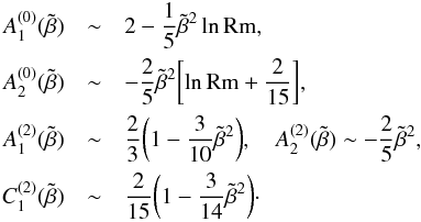 Mathematical equation: \appendix \setcounter{section}{1} \begin{eqnarray*} A_{1}^{(0)}(\tilde \beta) &\sim& 2 - {1 \over 5} \tilde \beta^{2} \ln {\rm Rm}, \\ A_{2}^{(0)}(\tilde \beta) &\sim& - {2 \over 5} \tilde \beta^{2} \biggl[\ln {\rm Rm} + {2 \over 15}\biggr] , \\ A_{1}^{(2)}(\tilde \beta) &\sim& {2 \over 3}\biggl(1 - {3 \over 10} \tilde \beta^{2}\biggr) , \quad A_{2}^{(2)}(\tilde \beta) \sim - {2 \over 5} \tilde \beta^{2} , \\ C_{1}^{(2)}(\tilde \beta) &\sim& {2 \over 15} \biggl(1 - {3 \over 14} \tilde \beta^{2}\biggr) \cdot \end{eqnarray*}