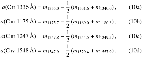 Mathematical equation: % subequation 2907 0 \begin{eqnarray} a(\text{\ion{C}{ii} } 1336\,\AA)&=&m_{1335.0}-\frac{1}{2}\zav{m_{1331.6}+m_{1340.0}},\\ a(\text{\ion{C}{iii} } 1175\,\AA)&=&m_{1175.7}-\frac{1}{2}\zav{m_{1169.0}+m_{1180.8}},\\ a(\text{\ion{C}{iii} } 1247\,\AA)&=&m_{1247.8}-\frac{1}{2}\zav{m_{1244.5}+m_{1249.5}},\\ a(\text{\ion{C}{iv} } 1548\,\AA)&=&m_{1547.9}-\frac{1}{2}\zav{m_{1529.4}+m_{1557.9}}. \end{eqnarray}