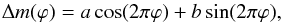 Mathematical equation: \begin{equation} \Delta m(\varphi)=a\cos(2\pi\varphi)+b\sin(2\pi\varphi), \end{equation}