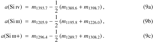 Mathematical equation: % subequation 2781 0 \begin{eqnarray} a(\text{\ion{Si}{iv}})&=&m_{1393.7}-\frac{1}{2}\zav{m_{1388.6}+m_{1398.7}},\\ a(\text{\ion{Si}{iii}})&=&m_{1205.9}-\frac{1}{2}\zav{m_{1195.8}+m_{1226.0}},\\ a(\text{\ion{Si}{iii+}})&=&m_{1296.4}-\frac{1}{2}\zav{m_{1289.7}+m_{1308.2}}. \end{eqnarray}