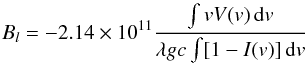 \begin{equation} B_{l} =-2.14\times10^{11}\frac{\int vV(v)\,{\rm d}v}{\lambda gc \int [1-I(v)]\,{\rm d}v} \end{equation}