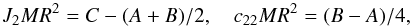Mathematical equation: \begin{equation} J_2M R^2=C-(A+B)/2, \quad c_{22}M R^2=(B-A)/4 , \end{equation}