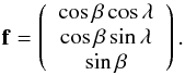 Mathematical equation: \begin{equation} \vec{f}=\left( \begin{array}{c} \cos \beta \cos \lambda \\ \cos \beta \sin \lambda \\ \sin \beta \\ \end{array} \right). \end{equation}