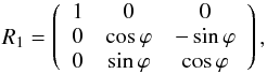Mathematical equation: \begin{equation} R_1=\left( \begin{array}{ccc} 1 & 0 & 0 \\ 0 & \cos \varphi & -\sin \varphi \\ 0 & \sin \varphi & \cos \varphi \\ \end{array}\right) , \end{equation}