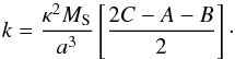 Mathematical equation: \begin{equation} k = {\kappa^2 M_{\rm S} \over a^3} \left[{2C - A - B \over 2}\right] \cdot \end{equation}