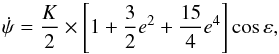 Mathematical equation: \begin{equation} \dot \psi = {K \over 2} \times \left[ 1 + {3 \over 2} e^2 + {15 \over 4} e^4 \right] \cos \varepsilon , \end{equation}