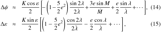 Mathematical equation: \begin{eqnarray} \Delta \psi\!\! &\approx& \! {K \cos \varepsilon \over 2} \left[\! -\left(1\! - \!{5 \over 2} e^2\right) {\sin 2 \lambda \over 2 \dot \lambda}\! + \!{ 3 e \sin M \over \dot M}\!+\! {e \over 2} {\sin \lambda \over \dot \lambda} \!+ \!\cdots \right] \!,\quad\quad\\ \Delta \varepsilon\! &\approx& \! {K \sin \varepsilon \over 2} \left[ \left(1 - {5 \over 2} e^2\right) {\cos 2 \lambda \over 2 \dot \lambda} - {e \over 2} {\cos \lambda \over \dot \lambda} + \cdots \right] , \end{eqnarray}