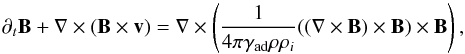\begin{equation} \partial _t {\vec B} + \nabla \times ({\vec B} \times {\vec v}) =\nabla \times \left( {1 \over 4 \pi \gamma_{\rm ad} \rho \rho_i} ( (\nabla \times {\vec B}) \times {\vec B}) \times {\vec B} \right), \end{equation}