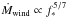 Mathematical equation: \hbox{$\dot{M}_{\rm wind} \propto f_*^{5/7}$}