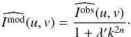 \begin{equation} \widehat{I^{\textrm{mod}}}(u,v)=\frac{\widehat{I^{\textrm{obs}}}(u,v)}{1+\lambda' k^{2n}}\cdot \end{equation}