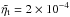 \hbox{$\tilde\etat=2\times10^{-4}$}