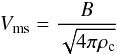 Mathematical equation: \begin{eqnarray*} V_{\rm ms}=\frac{B}{\sqrt{4\pi \rho_{\rm c}}} \end{eqnarray*}
