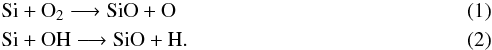 Mathematical equation: \begin{eqnarray} && {\rm Si + O}_2 \longrightarrow {\rm SiO + O} \\ &&{\rm Si + OH} \longrightarrow {\rm SiO + H} . \end{eqnarray}