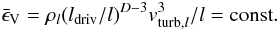 Mathematical equation: \begin{equation} \bar{\epsilon}_{\rm V} = \rho_{l} (l_{\rm driv}/l)^{D-3} v_{{\rm turb,} l}^{3}/l = {\rm const}. \label{eq:scaling} \end{equation}