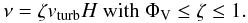 Mathematical equation: \begin{equation} \nu= \zeta v_{\rm turb} H\ {\rm with}\ \Phi_{\rm V} \leq \zeta \leq 1 . \label{eq:nuturb} \end{equation}