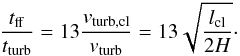 Mathematical equation: \begin{equation} \frac{t_{\rm ff}}{t_{\rm turb}}=13 \frac{v_{\rm turb,cl}}{v_{\rm turb}}= 13 \sqrt{\frac{l_{\rm cl}}{2H}}\cdot \label{eq:tfftturb1} \end{equation}