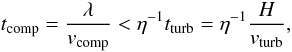 Mathematical equation: \begin{equation} t_{\rm comp} = \frac{\lambda}{v_{\rm comp}} < \eta^{-1} t_{\rm turb} = \eta^{-1} \frac{H}{v_{\rm turb}} , \label{eq:compress} \end{equation}