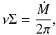Mathematical equation: \begin{equation} \nu \Sigma=\frac{\dot{M}}{2\pi} , \label{eq:transport} \end{equation}