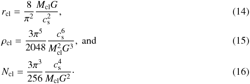 Mathematical equation: \begin{eqnarray} &&r_{\rm cl}=\frac{8}{\pi^{2}} \frac{M_{\rm cl} G}{c_{\rm s}^{2}} , \label{eq:rcoll} \\ &&\rho_{\rm cl}=\frac{3 \pi^{5}}{2048}\frac{c_{\rm s}^{6}}{M_{\rm cl}^{2} G^{3}} ,\ {\rm and} \label{eq:rhocoll} \\ &&N_{\rm cl}=\frac{3 \pi^{3}}{256}\frac{c_{\rm s}^{4}}{M_{\rm cl} G^{2}}\cdot \label{eq:Ncoll} \end{eqnarray}
