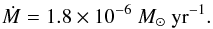 Mathematical equation: \begin{eqnarray} \dot{M} = 1.8\times 10^{-6}~{M}_\odot\ {\rm yr}^{-1}. \label{e:Mdot} \end{eqnarray}