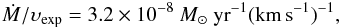 Mathematical equation: \begin{eqnarray} \dot{M} / \upsilon_{\exp} = 3.2\times 10^{-8}~{M}_\odot\ {\rm yr}^{-1} ({\rm km\,s}^{-1})^{-1}, \label{e:MV} \end{eqnarray}