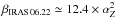 Mathematical equation: \hbox{$\beta_{\rm{IRAS\,06.22}}\simeq12.4\times\alpha_Z^{2}$}
