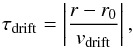 Mathematical equation: \begin{equation} \label{tdrift} \tau_{\rm{drift}} = \left|\frac{r-r_0}{v_{\rm{drift}}}\right|, \end{equation}