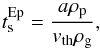 Mathematical equation: \begin{equation} \label{stEp} t_{\rm{s}}^{\rm{Ep}} = \frac{a \rho_{\rm{p}}} { v_{\rm{th}} \rho_{\rm{g}}}, \end{equation}