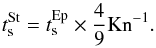 Mathematical equation: \begin{equation} \label{stSt} t_{\rm{s}}^{\rm{St}} = t_{\rm{s}}^{\rm{Ep}} \times \frac{4}{9}{\rm Kn}^{-1}. \end{equation}
