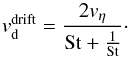 Mathematical equation: \begin{equation} \label{vdrift2} v_{\rm{d}}^{\rm{drift}} = \frac{2v_{\eta}}{\rm{St}+\frac{1}{St}}\cdot \end{equation}