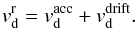 Mathematical equation: \begin{equation} \label{vdrifttot} v_{\rm{d}}^{\rm{r}} = v_{\rm{d}}^{\rm{acc}} + v_{\rm{d}}^{\rm{drift}}. \end{equation}