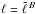 Mathematical equation: \hbox{$\ell = \tell{B}$}
