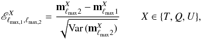 Mathematical equation: \begin{equation} \mathscr{E}^{X}_{\ell_{\rm max,1},\ell_{\rm max,2}}=\frac{\bm{m}^{X}_{\ellmax 2}-\bm{m}^{X}_{\ellmax 1}}{\sqrt{{\rm Var}\,(\bm{m}^{X}_{\ellmax 2})}} \qquad X\in\{T,Q,U\}, \label{eq:relDiffDef} \end{equation}