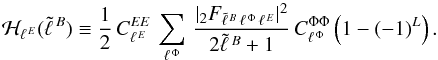 Mathematical equation: \begin{equation} {\cal H}_{\elle} (\tell{B}) \equiv \frac{1}{2}\,C_{\elle}^{EE}\,\sum_{\ellphi} \, \frac{|_{2}F_{\tell{B}\,\ellphi\,\elle}|^{2}} {2\tell{B}+1} \, C_{\ellphi}^{\Phi\Phi}\left(1-(-1)^{L}\right). \label{eq:oneDimKerDef} \end{equation}
