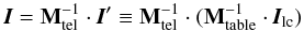 Mathematical equation: \appendix \setcounter{section}{2} \begin{equation} \mathbi{I}=\mathbf{M}^{-1}_{\rm tel}\cdot \mathbi{I}'\equiv \mathbf{M}^{-1}_{\rm tel} \cdot (\mathbf{M}^{-1}_{\rm table}\cdot \mathbi{I}_{\rm lc}) \end{equation}