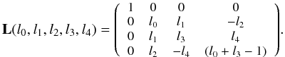 Mathematical equation: $$ \mathbf{L}(l_0,l_1,l_2,l_3,l_4) = {\footnotesize\left( \begin{array}{c c c c} 1 & 0 & 0 & 0 \\ 0 & l_0 & l_1 &-l_2 \\ 0 & l_1 & l_3 &l_4\\ 0 & l_2 & -l_4 & (l_0+l_3-1) \end{array} \right)}. $$