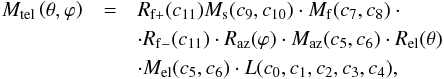 Mathematical equation: \appendix \setcounter{section}{2} \begin{eqnarray} M_{\rm tel}\left(\theta,\varphi\right) &= & R_{\rm f+}(c_{11}) M_{\rm s}(c_9,c_{10})\cdot M_{\rm f}(c_7,c_8) \cdot\nonumber\\ &&\cdot R_{\rm f-}(c_{11})\cdot R_{\rm az}(\varphi) \cdot M_{\rm az}(c_5,c_6) \cdot R_{\rm el}(\theta)\nonumber\\ \label{eq:telmod} && \cdot M_{\rm el}(c_5,c_6) \cdot L(c_0,c_1,c_2,c_3,c_4), \end{eqnarray}