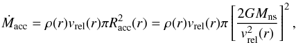 \begin{equation} \label{eq. Macc} \dot{M}_{\rm acc} = \rho(r) v_{\rm rel}(r) \pi R_{\rm acc}^2(r) = \rho(r) v_{\rm rel}(r) \pi \left[ \frac{2GM_{\rm ns}}{v_{\rm rel}^2(r)} \right ]^2 , \end{equation}