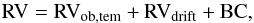 Mathematical equation: \begin{equation} {\rm RV = RV_{ob,tem} + RV_{drift} + BC}, \end{equation}
