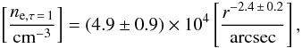Mathematical equation: \begin{equation} \left[\frac{n_{\rm e, \tau\,=\,1}}{\rm cm^{-3}}\right] = (4.9\pm0.9)\times10^{4}\left[\frac{r^{-2.4\,\pm\,0.2}}{\rm arcsec}\right], \end{equation}