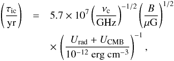 Mathematical equation: \begin{eqnarray} % \left( \frac{\tau_{\rm ic}}{\mathrm{yr}} \right)&=&5.7\times 10^7\left(\frac{ \nu_{\rm c}}{\mathrm{GHz}} \right)^{-1/2}\left( \frac{B}{\rm \mu G} \right)^{1/2}\nonumber\\ &&\times\, \left( \frac{U_{\mathrm{rad}}+U_{\mathrm{CMB}}}{10^{-12}\ \mathrm{erg}~\mathrm{cm}^{-3}} \right)^{-1},\label{iC} \end{eqnarray}