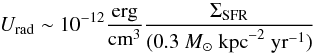 Mathematical equation: \begin{equation} % U_{\mathrm{rad}}\sim10^{-12} \frac{\mathrm{erg}}{\mathrm{cm}^3} \frac{\Sigma_{\mathrm{SFR}}}{(0.3~M_\odot\ \mathrm{kpc}^{-2}\ \mathrm{yr}^{-1})}\label{Urad} \end{equation}