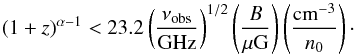 Mathematical equation: \begin{equation} (1+z)^{\alpha-1}<23.2\left( \frac{\nu_{\mathrm{obs}}}{\mathrm{GHz}} \right)^{1/2} \left( \frac{B}{\mu\mathrm{G}} \right)\left( \frac{\mathrm{cm}^{-3}}{n_0} \right) \cdot \end{equation}