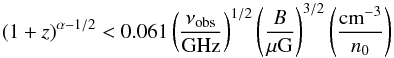 Mathematical equation: \begin{equation} % (1+z)^{\alpha-1/2}<0.061 \left( \frac{\nu_{\mathrm{obs}}}{\mathrm{GHz}} \right)^{1/2} \left( \frac{B}{\mu\mathrm{G}} \right)^{3/2}\left( \frac{\mathrm{cm}^{-3}}{n_0} \right) \end{equation}