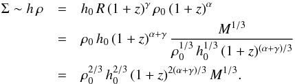 Mathematical equation: \begin{eqnarray} \Sigma\sim h \, \rho&=&h_0 \, R \, (1+z)^\gamma \, \rho_0 \, (1+z)^\alpha\nonumber\\ &=&\rho_0 \, h_0 \, (1+z)^{\alpha+\gamma} \, \frac{M^{1/3}}{\rho_0^{1/3} \, h_0^{1/3} \, (1+z)^{(\alpha+\gamma)/3}}\nonumber\\ &=&\rho_0^{2/3} \, h_0^{2/3} \, (1+z)^{2(\alpha+\gamma)/3} \, M^{1/3}.\label{Sigma} \end{eqnarray}
