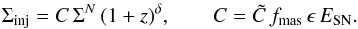 Mathematical equation: \begin{equation} \Sigma_{\mathrm{inj}}=C \, \Sigma^N \, (1+z)^\delta,\qquad C=\tilde{C} \, f_{\mathrm{mas}} \, \epsilon \, E_{\mathrm{SN}}. \end{equation}