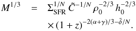 Mathematical equation: \begin{eqnarray} M^{1/3}&=&\Sigma_{\mathrm{SFR}}^{1/N} \, \tilde{C}^{-1/N} \, \rho_0^{-2/3} \, h_0^{-2/3} \nonumber\\ &&\times\, (1+z)^{-2(\alpha+\gamma)/3-\tilde{\delta}/N}.\label{Mthird} \end{eqnarray}
