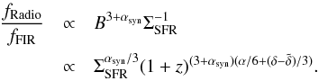 Mathematical equation: \begin{eqnarray} % \frac{f_{\mathrm{Radio}}}{f_{\mathrm{FIR}}}&\propto& B^{3+\alpha_{\mathrm{syn}}} \Sigma_{\mathrm{SFR}}^{-1}\nonumber\\ &\propto& \Sigma_{\mathrm{SFR}}^{\alpha_{\mathrm{syn}}/3}(1+z)^{(3+\alpha_{\mathrm{syn}})(\alpha/6+(\delta-\tilde{\delta})/3)}.\label{ratio} \end{eqnarray}