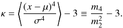 Mathematical equation: \begin{equation} \kappa=\left\langle\frac{(x-\mu)^4}{\sigma^4}\right\rangle-3\equiv\frac{m_4}{m_2^2}-3. \label{eq:kurtosis} \end{equation}